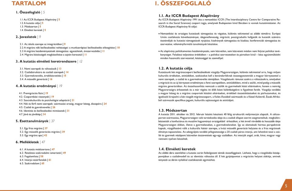 Migráns közösségek megközelítése a sajtón keresztül 11 3. A kutatás elméleti keretrendszere 12 3.1. Nemi szerepek és változásaik 13 3.2. Családstruktúra és családi szerepek 14 3.3. Gyermeknevelés, értékközvetítés 15 3.