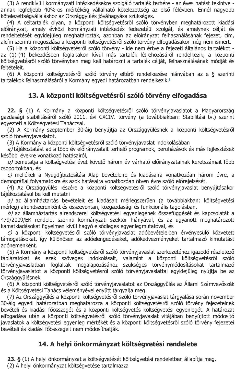 (4) A céltartalék olyan, a központi költségvetésről szóló törvényben meghatározott kiadási előirányzat, amely évközi kormányzati intézkedés fedezetéül szolgál, és amelynek célját és rendeltetését