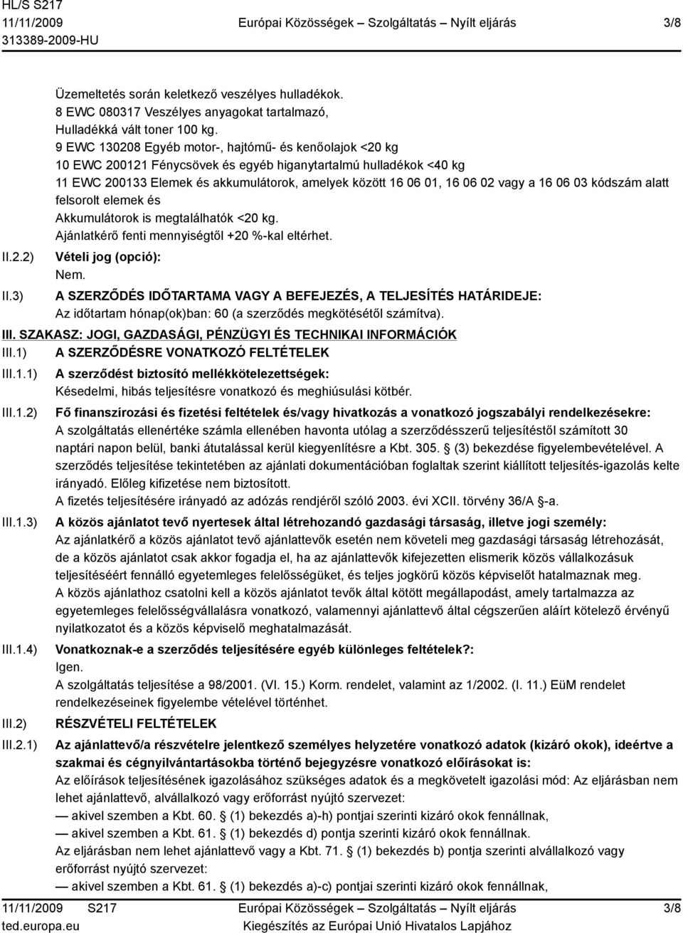 vagy a 16 06 03 kódszám alatt felsorolt elemek és Akkumulátorok is megtalálhatók <20 kg. Ajánlatkérő fenti mennyiségtől +20 %-kal eltérhet.