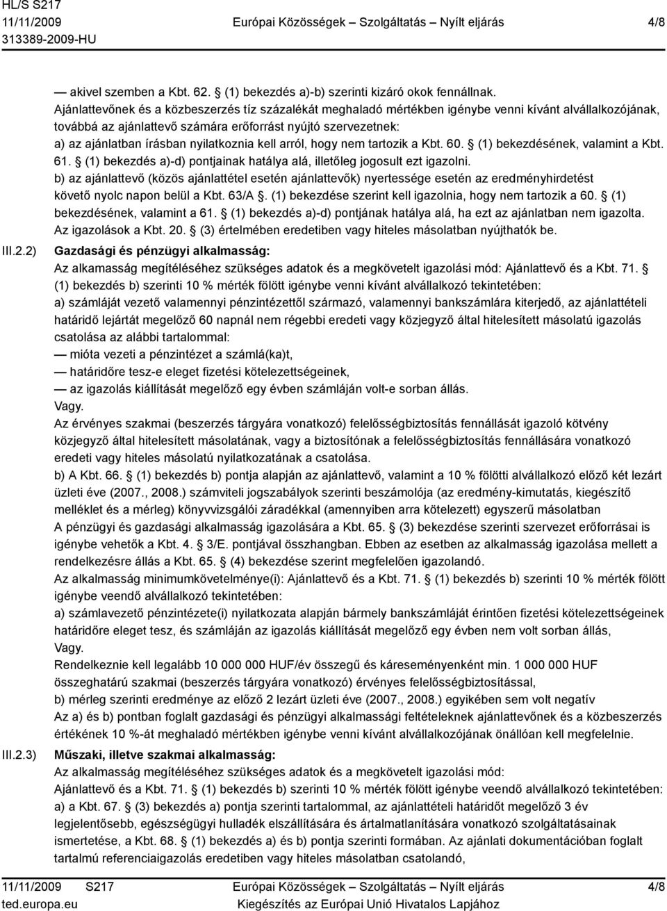 nyilatkoznia kell arról, hogy nem tartozik a Kbt. 60. (1) bekezdésének, valamint a Kbt. 61. (1) bekezdés a)-d) pontjainak hatálya alá, illetőleg jogosult ezt igazolni.