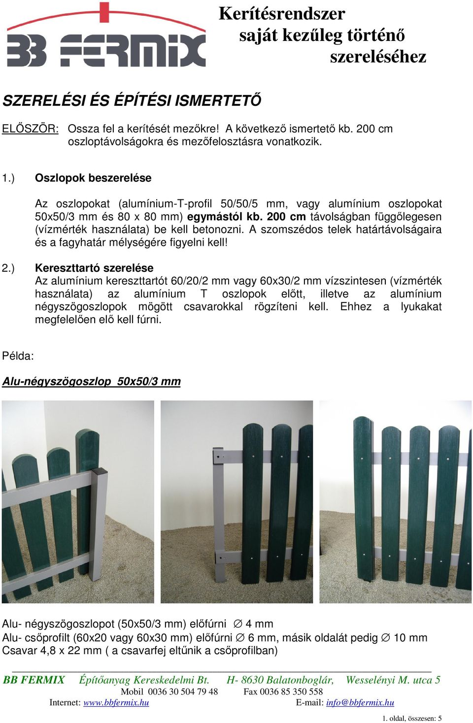 200 cm távolságban függılegesen (vízmérték használata) be kell betonozni. A szomszédos telek határtávolságaira és a fagyhatár mélységére figyelni kell! 2.