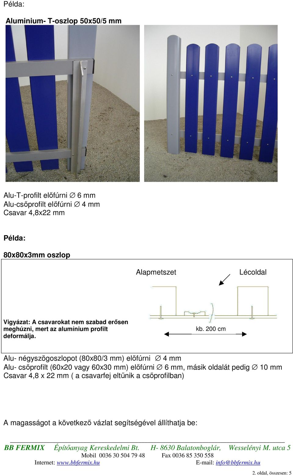 200 cm Alu- négyszögoszlopot (80x80/3 mm) elıfúrni 4 mm Alu- csıprofilt (60x20 vagy 60x30 mm) elıfúrni 6 mm, másik oldalát pedig