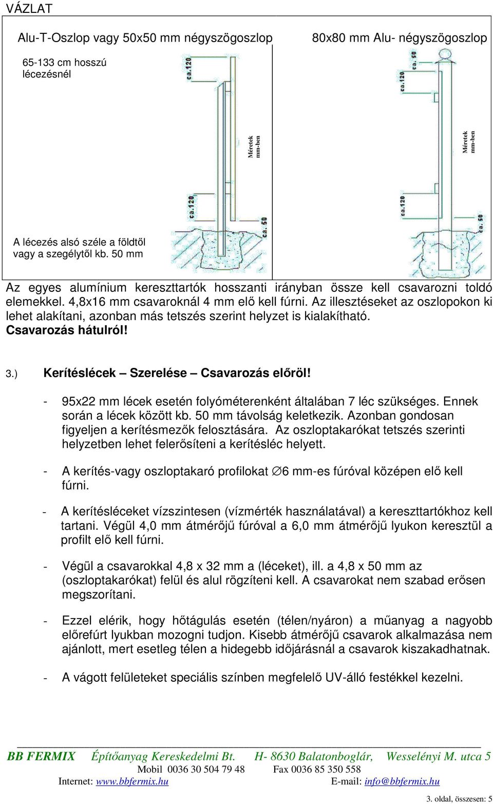 Az illesztéseket az oszlopokon ki lehet alakítani, azonban más tetszés szerint helyzet is kialakítható. Csavarozás hátulról! 3.) Kerítéslécek Szerelése Csavarozás elıröl!