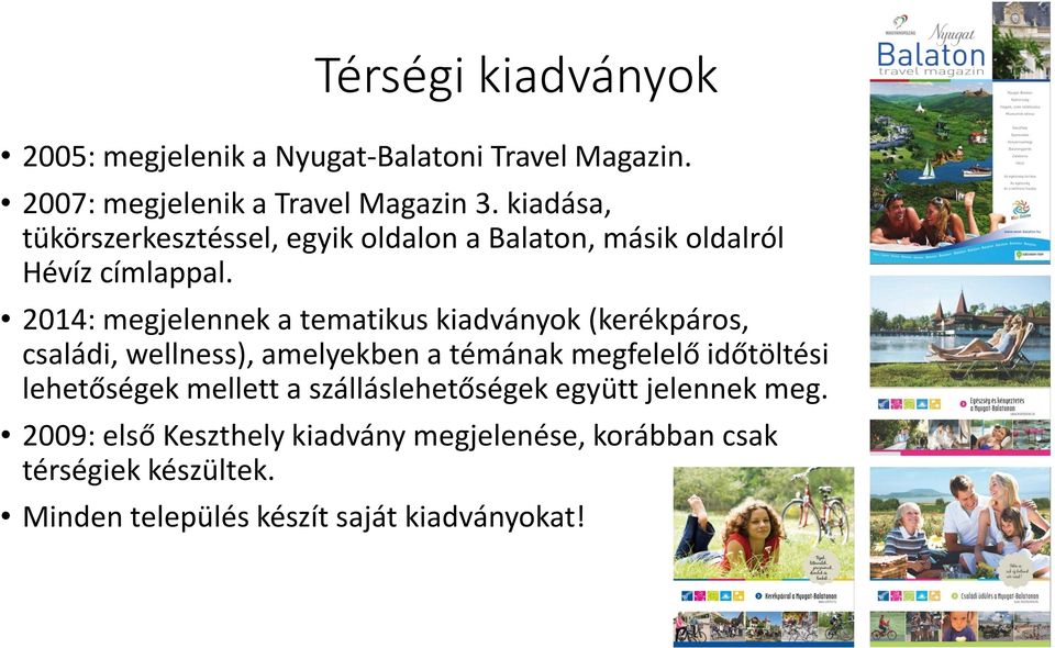 2014: megjelennek a tematikus kiadványok (kerékpáros, családi, wellness), amelyekben a témának megfelelő időtöltési