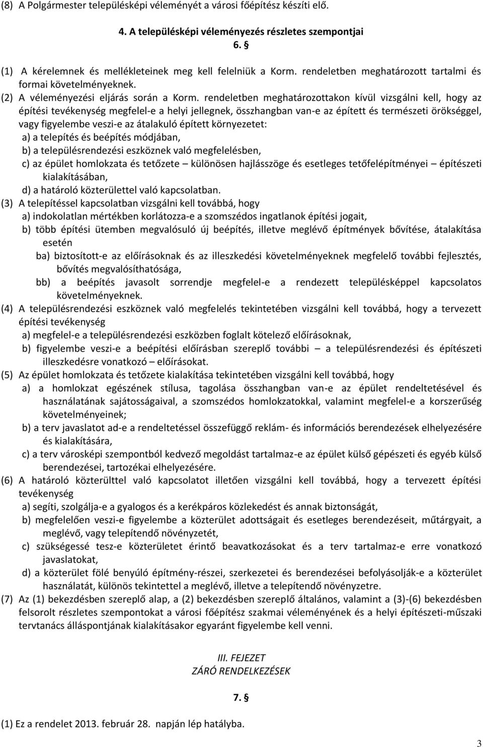 rendeletben meghatározottakon kívül vizsgálni kell, hogy az építési tevékenység megfelel-e a helyi jellegnek, összhangban van-e az épített és természeti örökséggel, vagy figyelembe veszi-e az