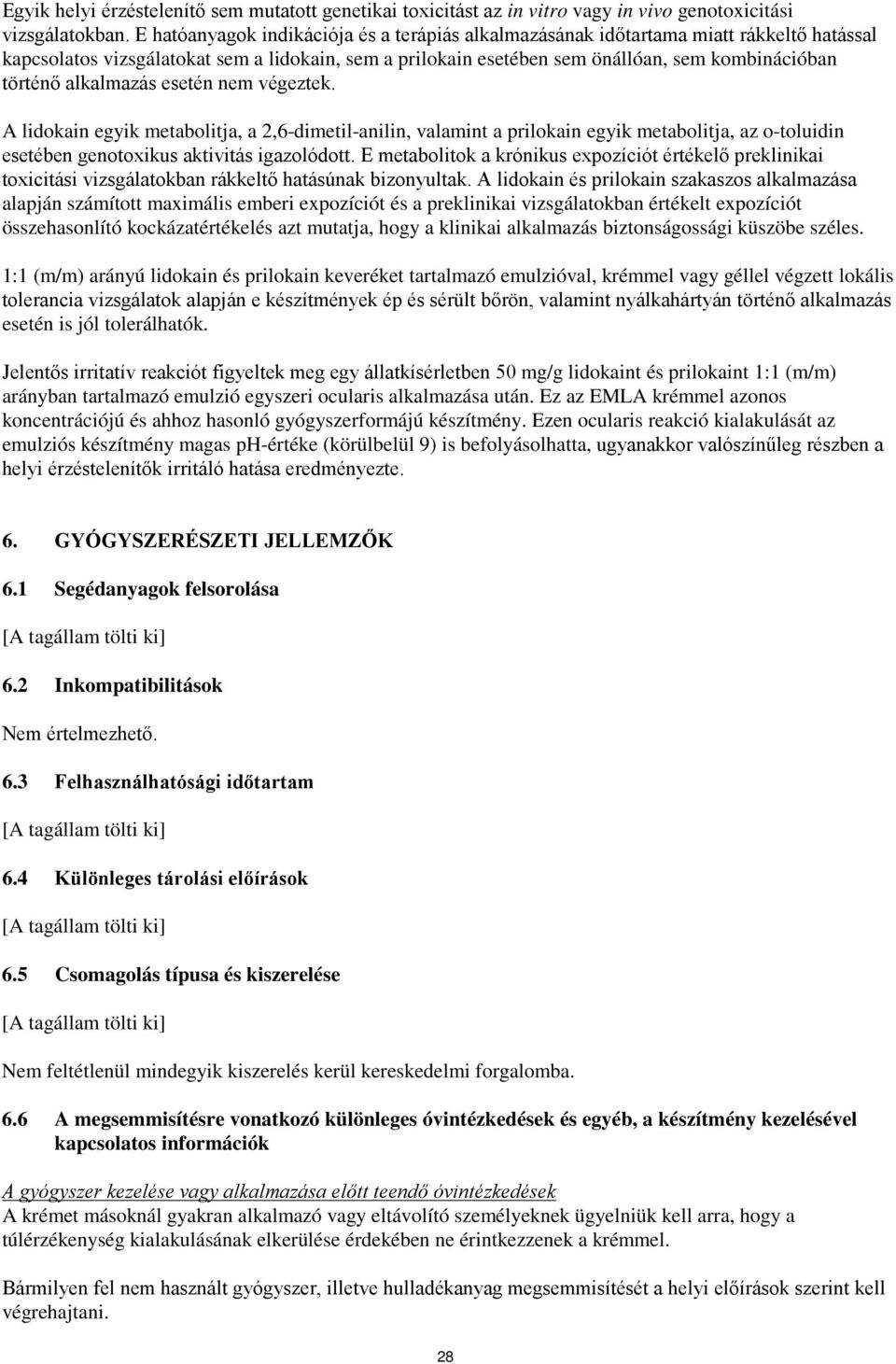 alkalmazás esetén nem végeztek. A lidokain egyik metabolitja, a 2,6-dimetil-anilin, valamint a prilokain egyik metabolitja, az o-toluidin esetében genotoxikus aktivitás igazolódott.