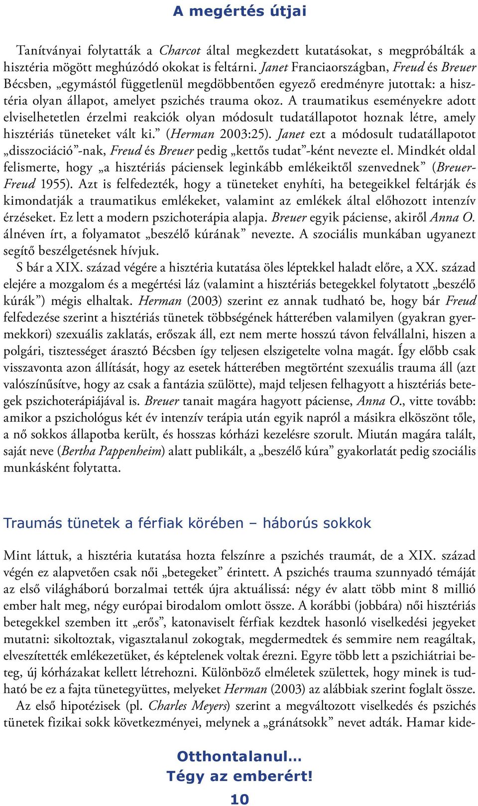 A traumatikus eseményekre adott elviselhetetlen érzelmi reakciók olyan módosult tudatállapotot hoznak létre, amely hisztériás tüneteket vált ki. (Herman 2003:25).