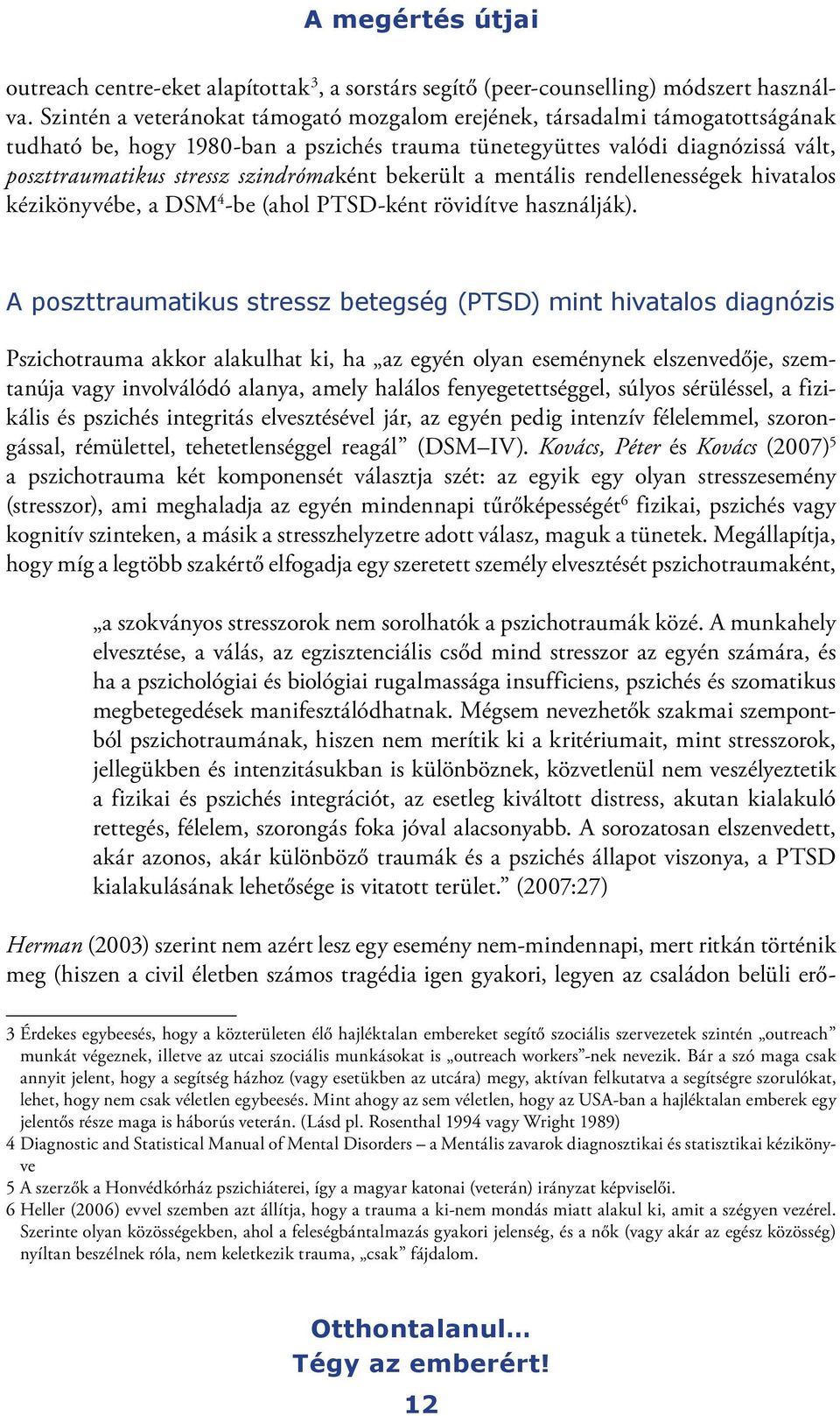 szindrómaként bekerült a mentális rendellenességek hivatalos kézikönyvébe, a DSM 4 -be (ahol PTSD-ként rövidítve használják).