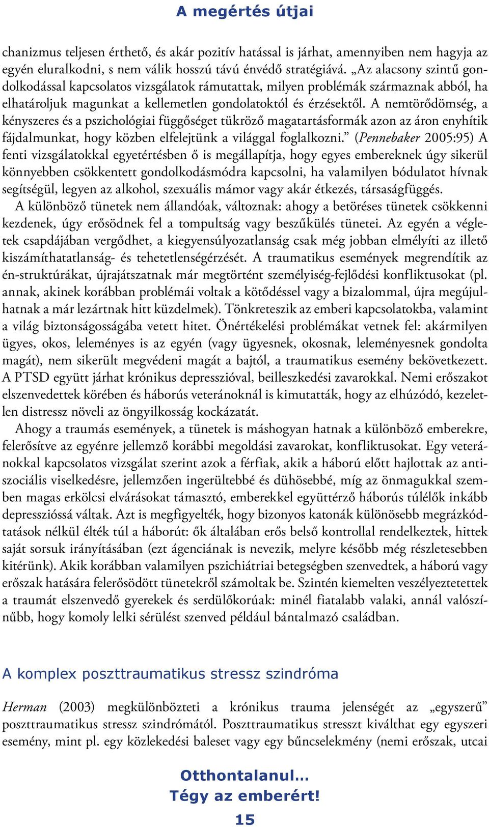 A nemtörődömség, a kényszeres és a pszichológiai függőséget tükröző magatartásformák azon az áron enyhítik fájdalmunkat, hogy közben elfelejtünk a világgal foglalkozni.