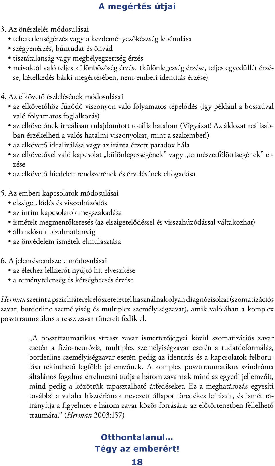 Az elkövető észlelésének módosulásai az elkövetőhöz fűződő viszonyon való folyamatos tépelődés (így például a bosszúval való folyamatos foglalkozás) az elkövetőnek irreálisan tulajdonított totális