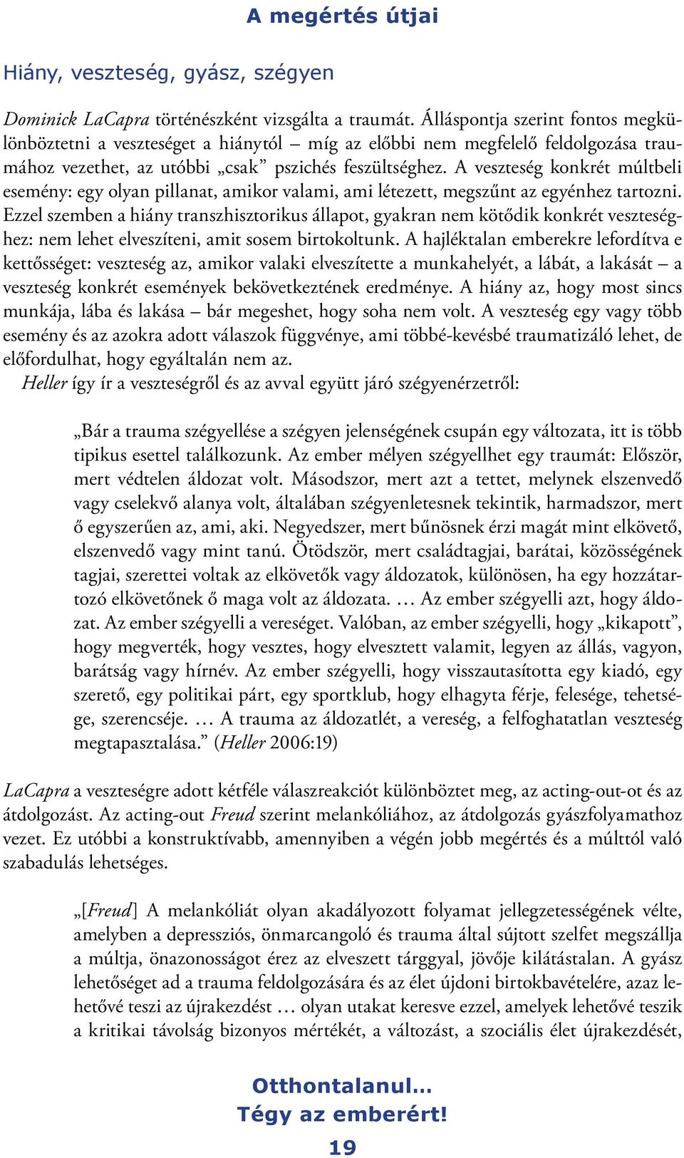 A veszteség konkrét múltbeli esemény: egy olyan pillanat, amikor valami, ami létezett, megszűnt az egyénhez tartozni.