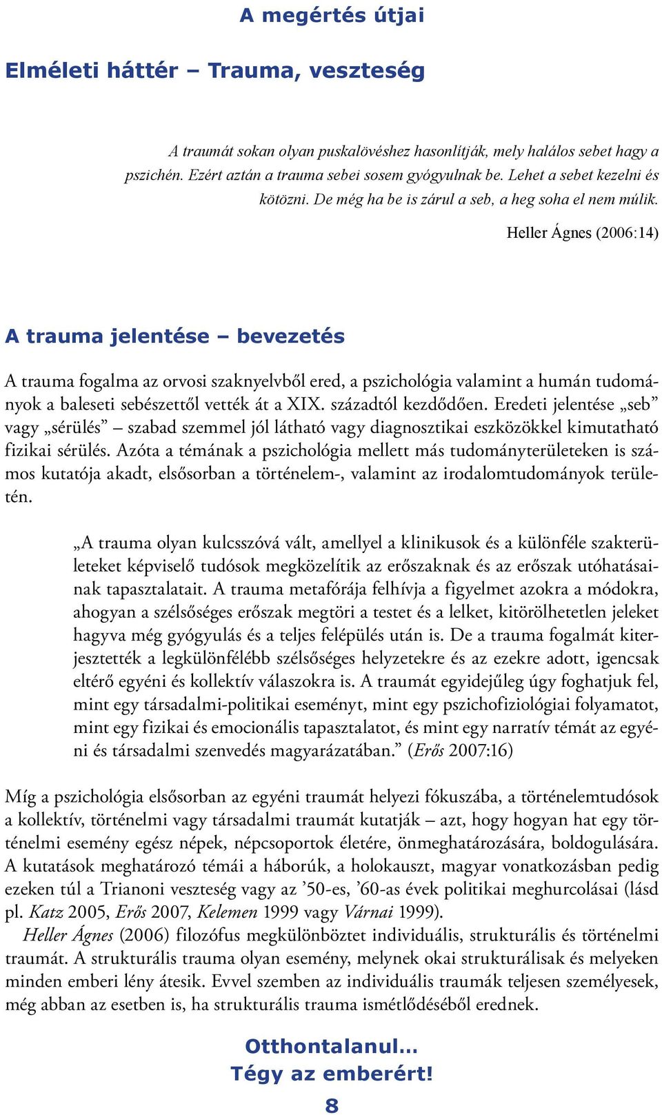 Heller Ágnes (2006:14) A trauma jelentése bevezetés A trauma fogalma az orvosi szaknyelvből ered, a pszichológia valamint a humán tudományok a baleseti sebészettől vették át a XIX.