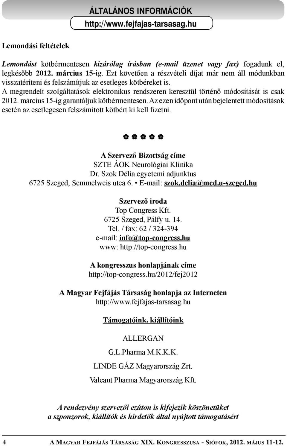 A megrendelt szolgáltatások elektronikus rendszeren keresztül történő módosítását is csak 2012. március 15-ig garantáljuk kötbérmentesen.