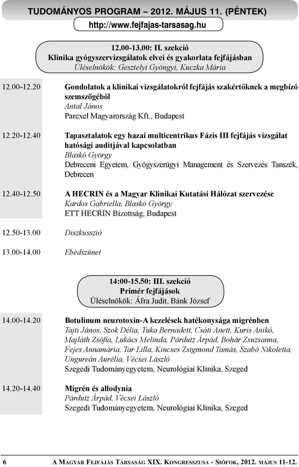 40 Tapasztalatok egy hazai multicentrikus Fázis III fejfájás vizsgálat hatósági auditjával kapcsolatban Blaskó György Debreceni Egyetem, Gyógyszerügyi Management és Szervezés Tanszék, Debrecen 12.