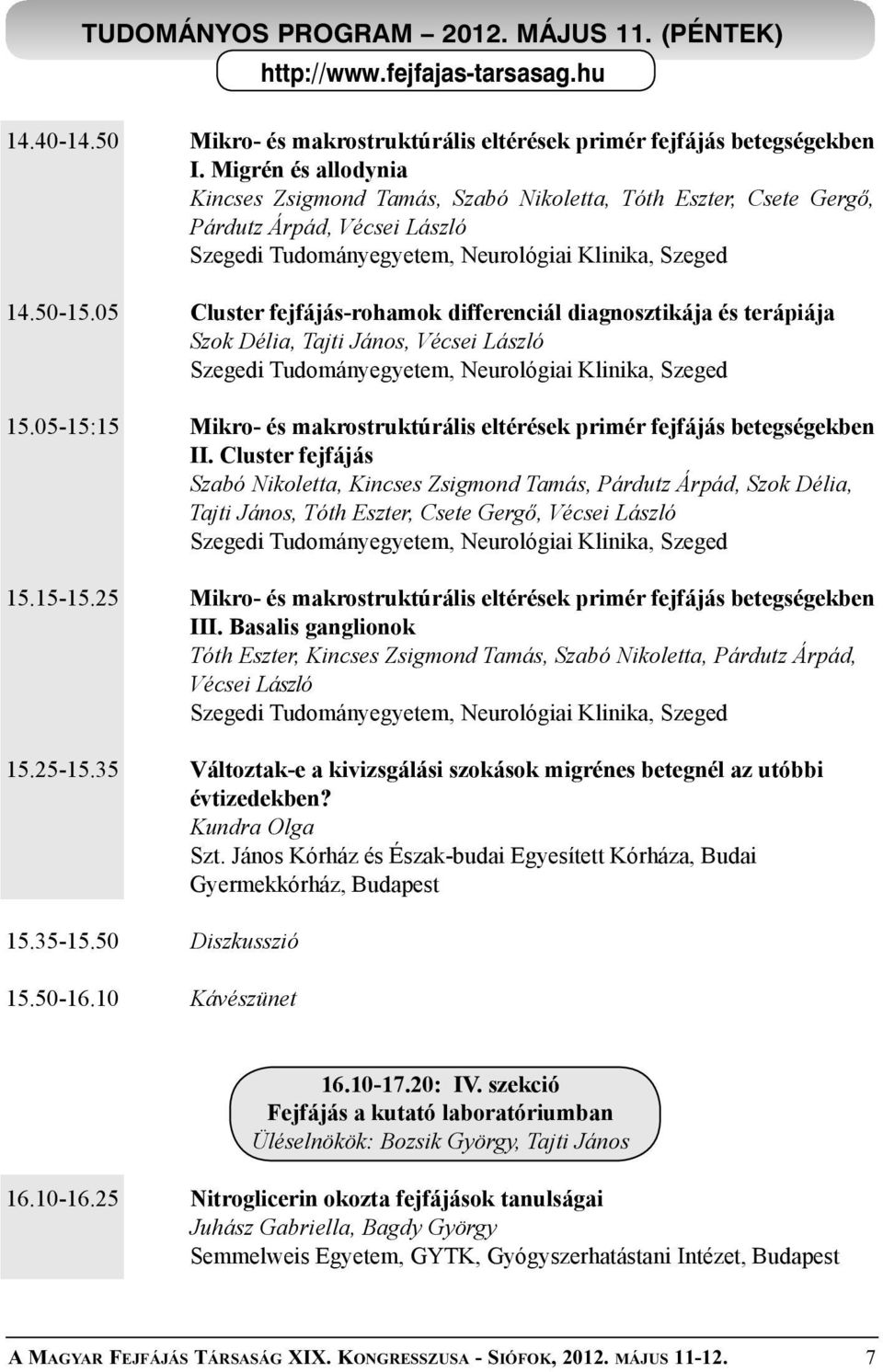 05 Cluster fejfájás-rohamok differenciál diagnosztikája és terápiája Szok Délia, Tajti János, Vécsei László 15.05-15:15 Mikro- és makrostruktúrális eltérések primér fejfájás betegségekben II.