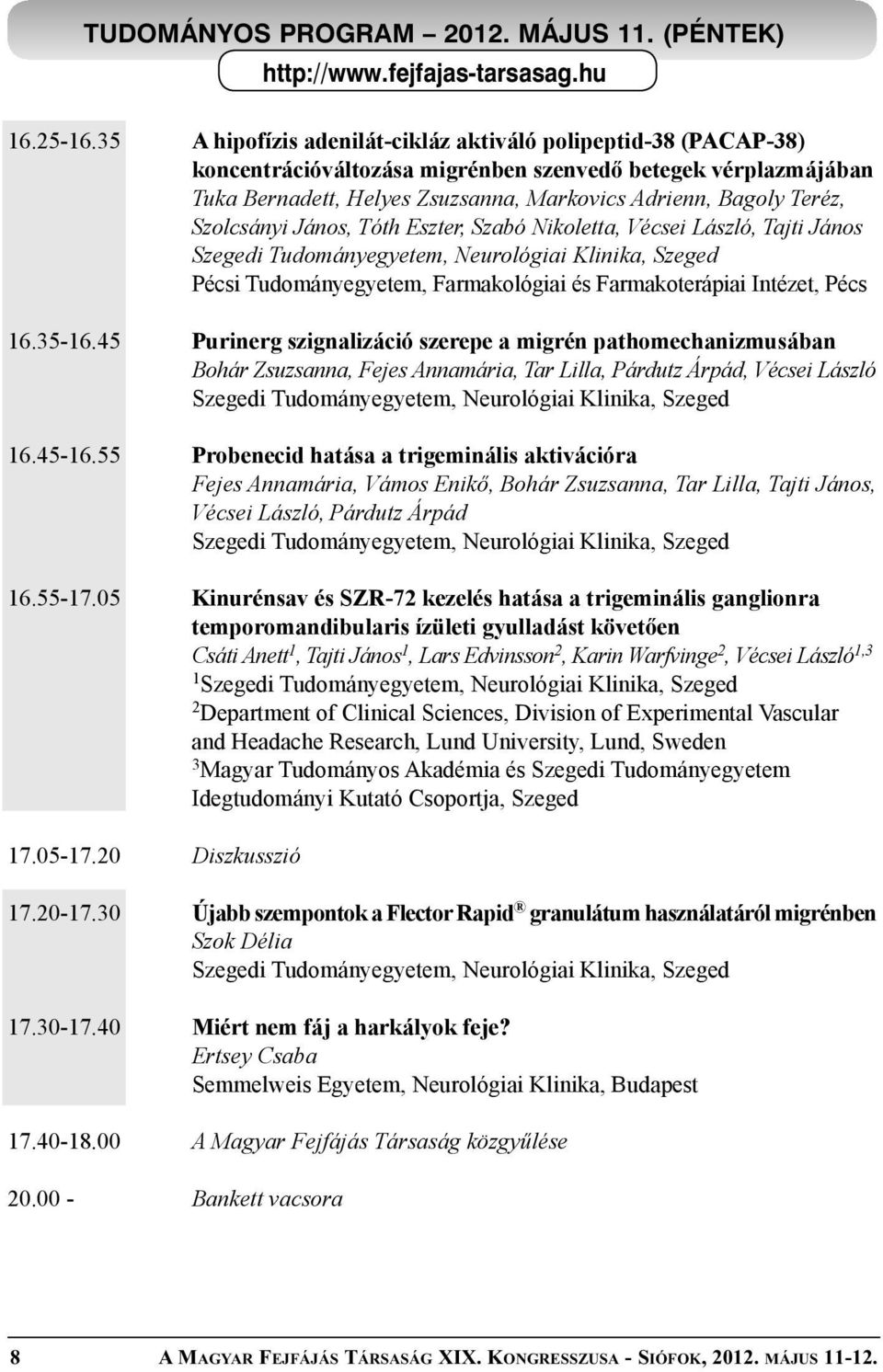 Szolcsányi János, Tóth Eszter, Szabó Nikoletta, Vécsei László, Tajti János Pécsi Tudományegyetem, Farmakológiai és Farmakoterápiai Intézet, Pécs 16.35-16.