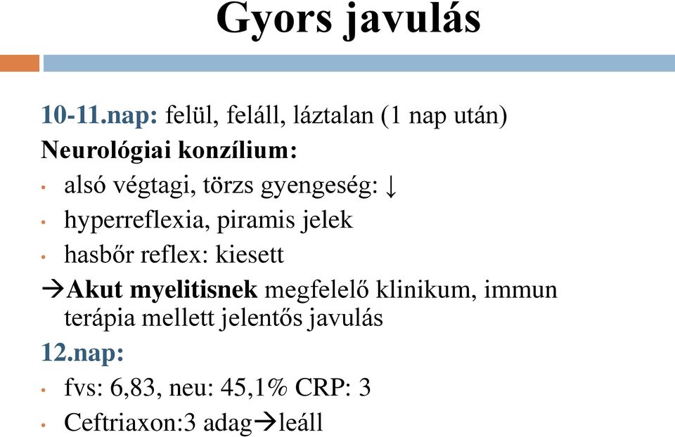 végtagi, törzs gyengeség: hyperreflexia, piramis jelek hasbőr reflex: