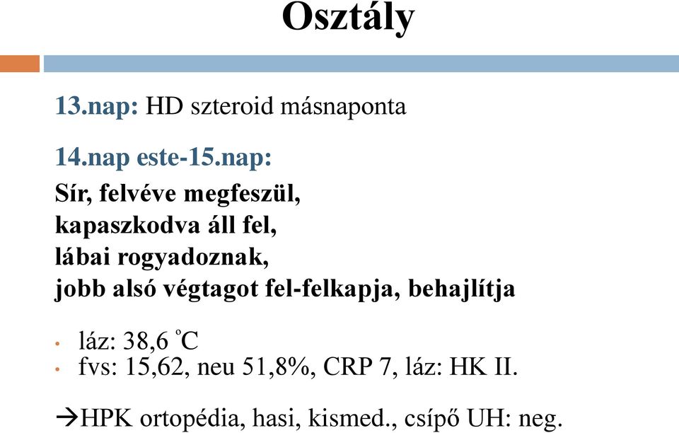 rogyadoznak, jobb alsó végtagot fel-felkapja, behajlítja láz: 38,6