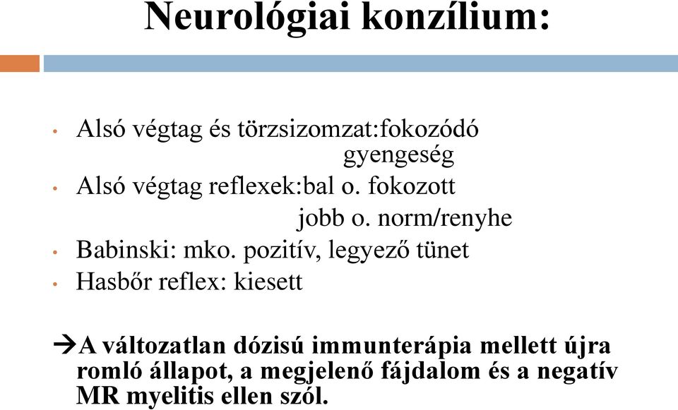 pozitív, legyező tünet Hasbőr reflex: kiesett A változatlan dózisú