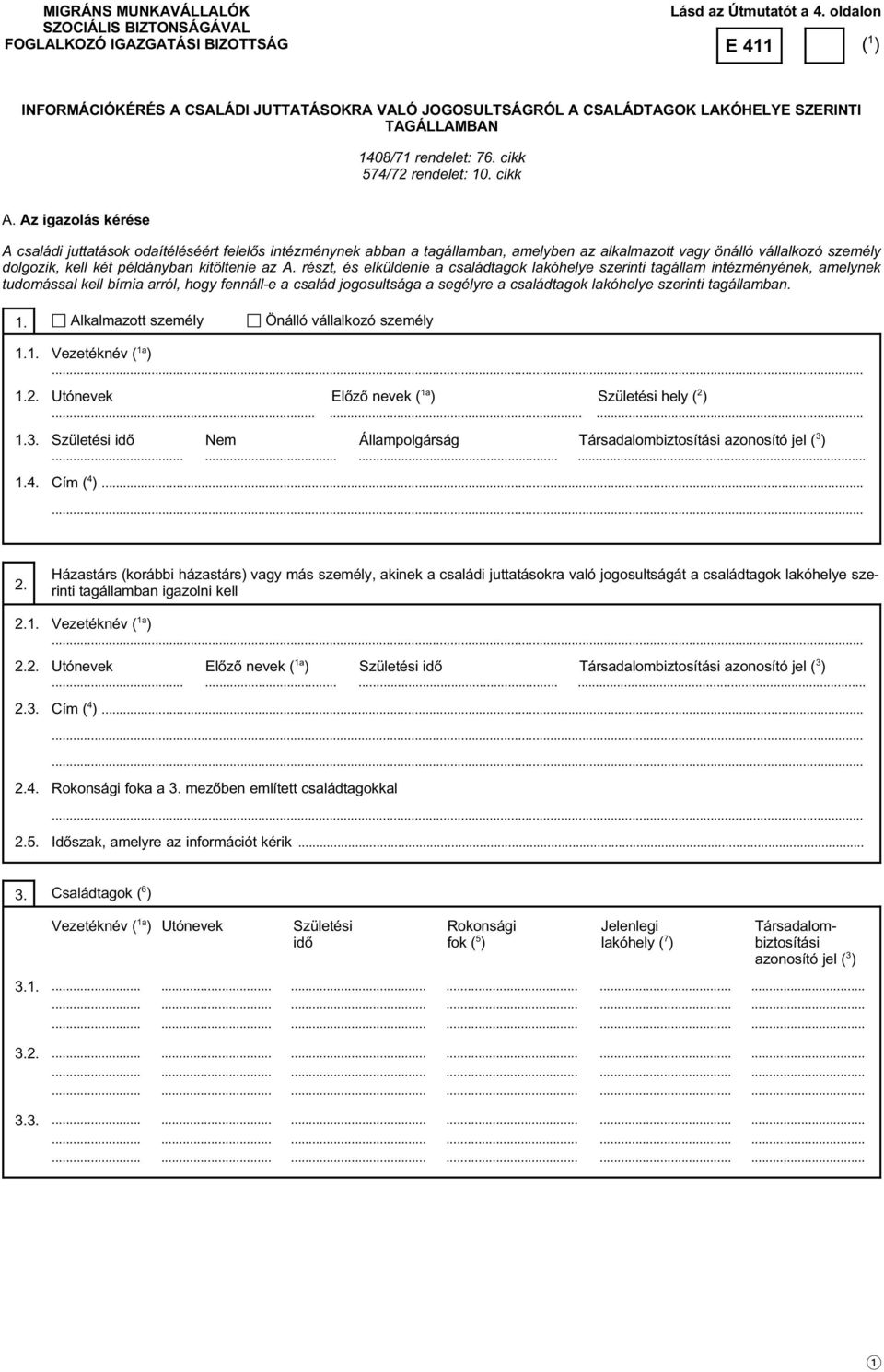 Az igazolás kérése A családi juttatások odaítéléséért felelős intézménynek abban a tagállamban, amelyben az alkalmazott vagy önálló vállalkozó személy dolgozik, kell két példányban kitöltenie az A.