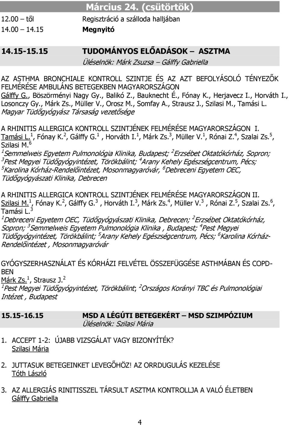 , Böszörményi Nagy Gy., Balikó Z., Bauknecht É., Fónay K., Herjavecz I., Horváth I., Losonczy Gy., Márk Zs., Müller V., Orosz M., Somfay A., Strausz J., Szilasi M., Tamási L.