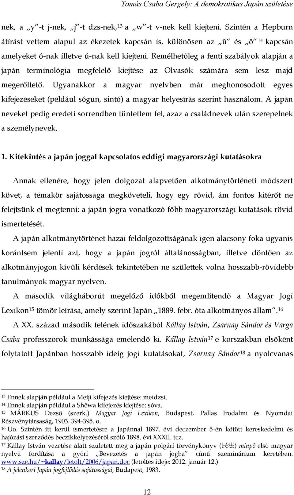 Remélhetőleg a fenti szabályok alapján a japán terminológia megfelelő kiejtése az Olvasók számára sem lesz majd megerőltető.