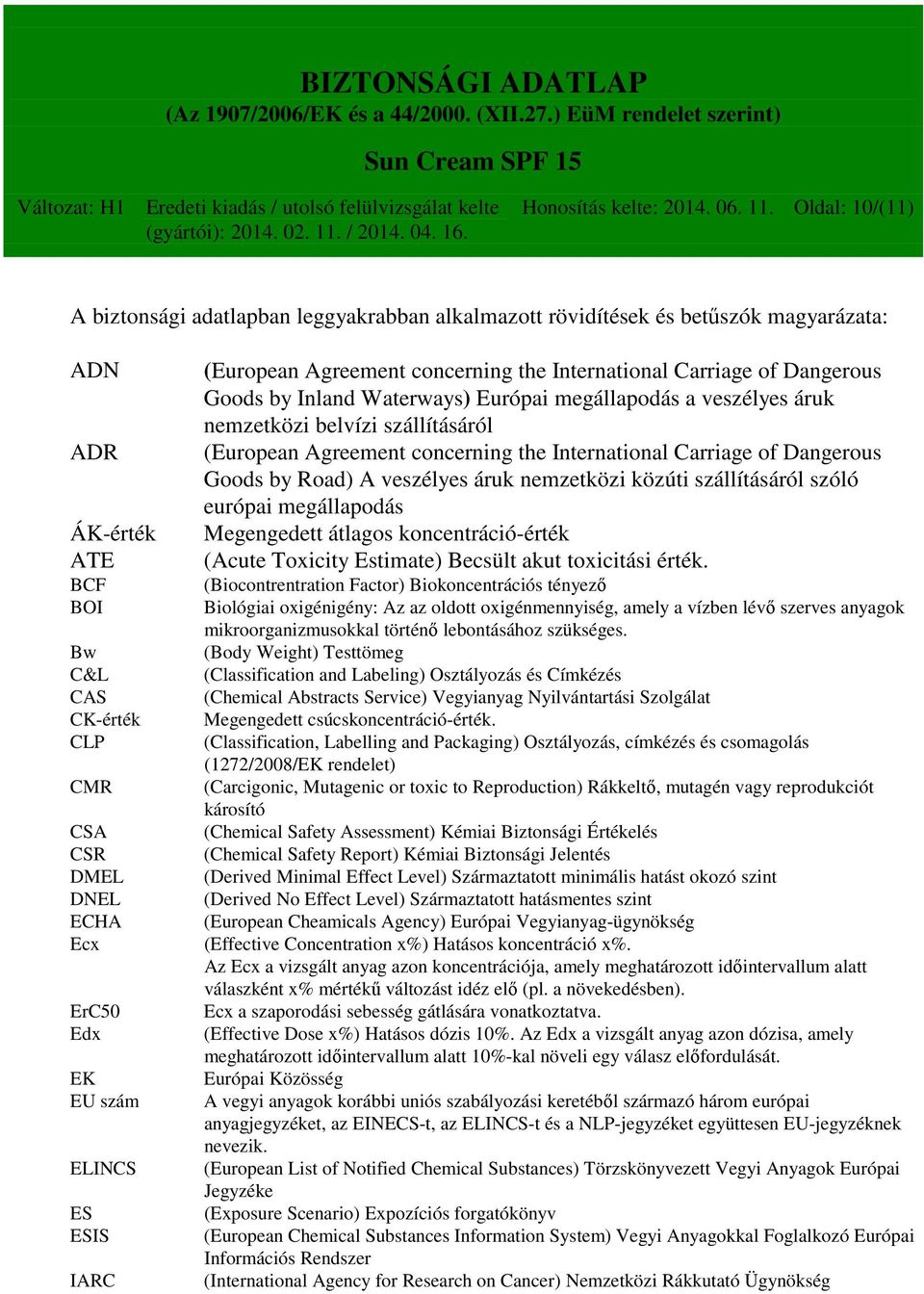 EU szám ELINCS ES ESIS IARC (European Agreement concerning the International Carriage of Dangerous Goods by Inland Waterways) Európai megállapodás a veszélyes áruk nemzetközi belvízi szállításáról