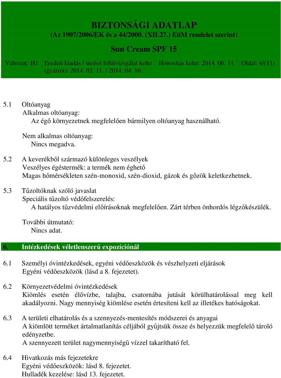 2 A keverékből származó különleges veszélyek Veszélyes égéstermék: a termék nem éghető Magas hőmérsékleten szén-monoxid, szén-dioxid, gázok és gőzök keletkezhetnek. 5.