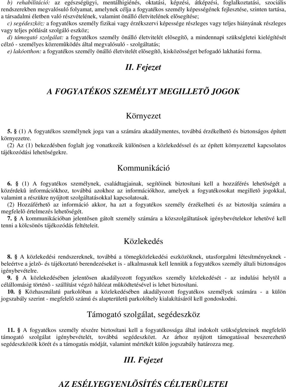 vagy teljes hiányának részleges vagy teljes pótlását szolgáló eszköz; d) támogató szolgálat: a fogyatékos személy önálló életvitelét elõsegítõ, a mindennapi szükségletei kielégítését célzó -