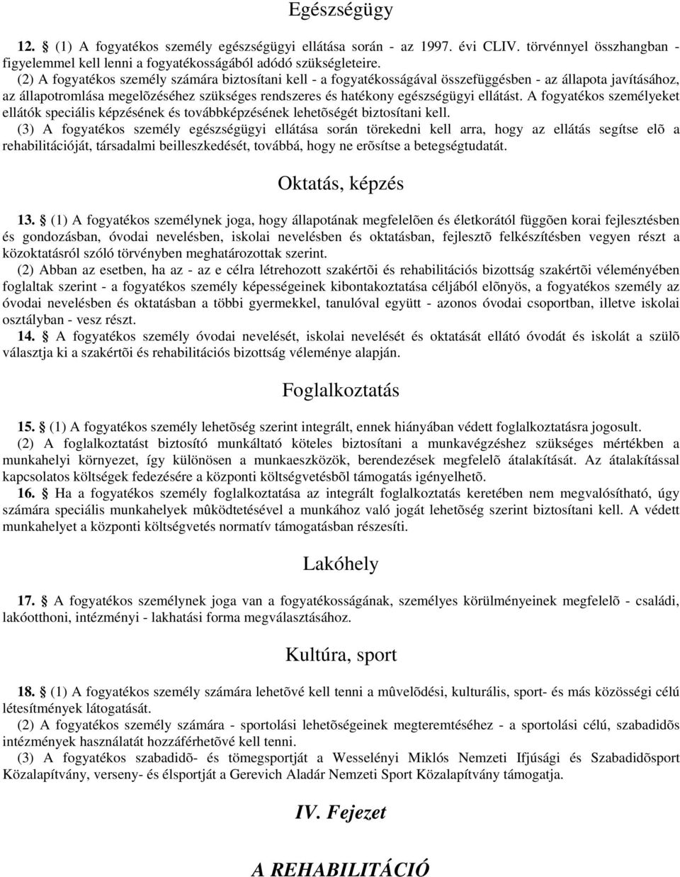 ellátást. A fogyatékos személyeket ellátók speciális képzésének és továbbképzésének lehetõségét biztosítani kell.