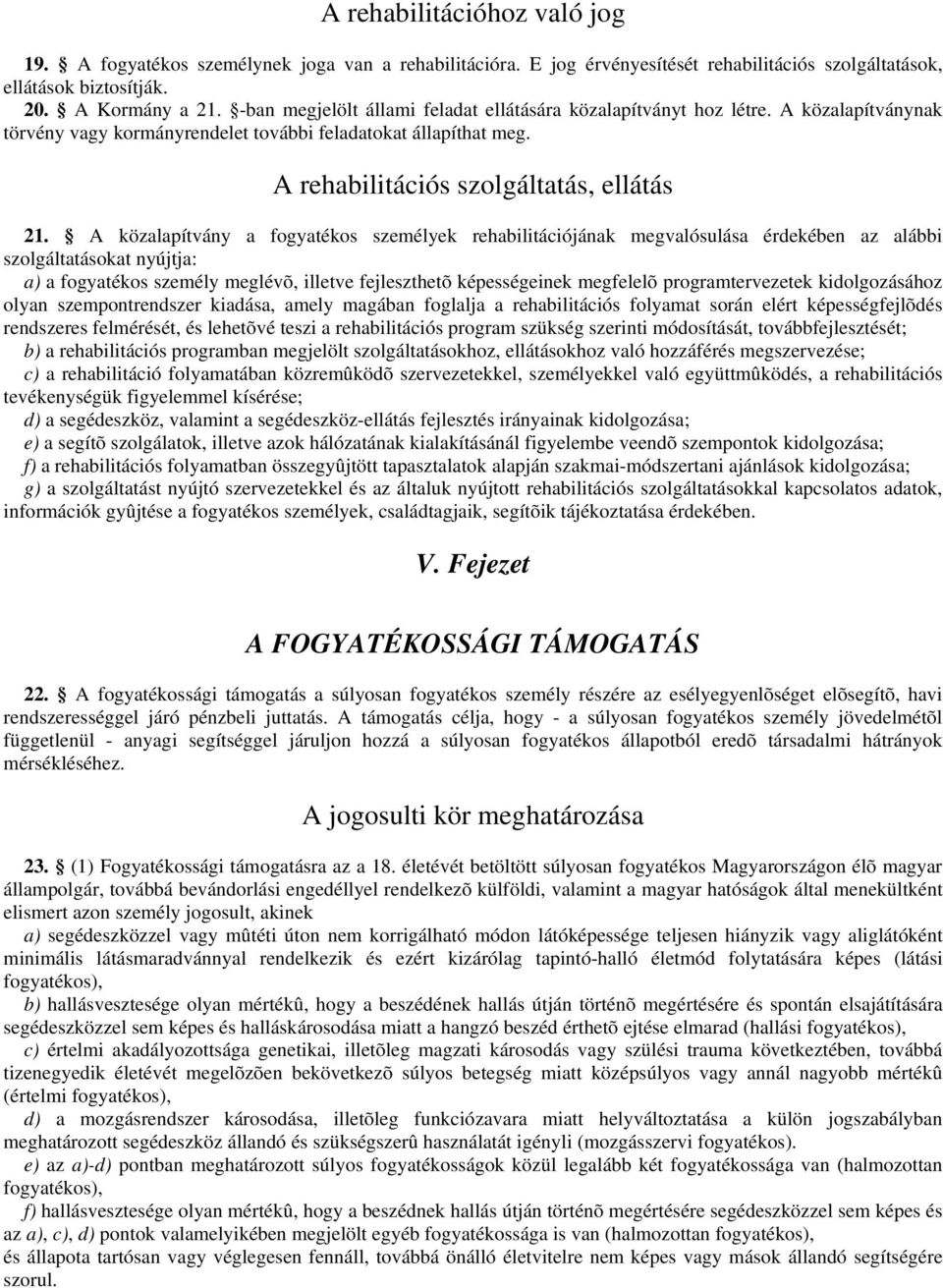 A közalapítvány a fogyatékos személyek rehabilitációjának megvalósulása érdekében az alábbi szolgáltatásokat nyújtja: a) a fogyatékos személy meglévõ, illetve fejleszthetõ képességeinek megfelelõ