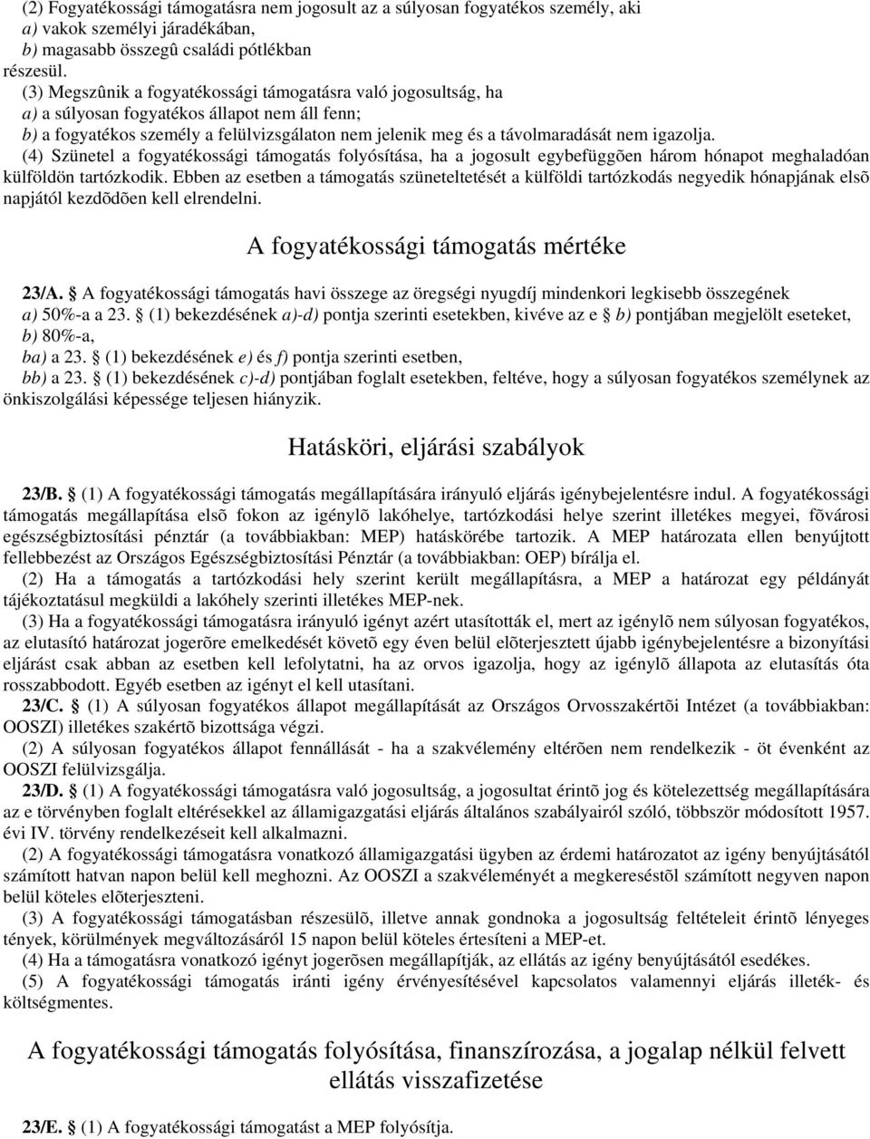 igazolja. (4) Szünetel a fogyatékossági támogatás folyósítása, ha a jogosult egybefüggõen három hónapot meghaladóan külföldön tartózkodik.