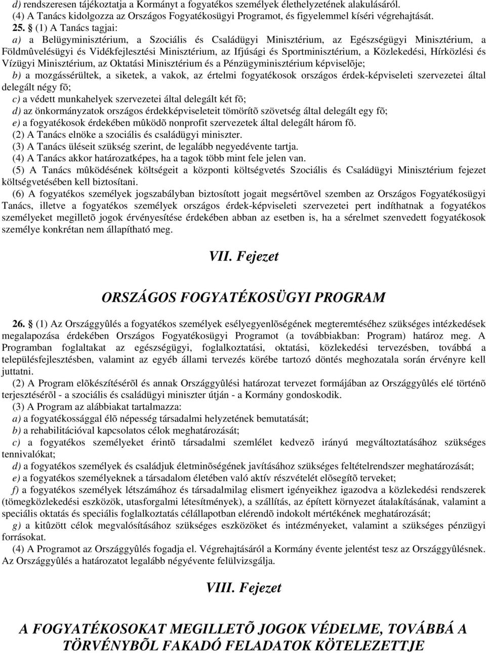 Sportminisztérium, a Közlekedési, Hírközlési és Vízügyi Minisztérium, az Oktatási Minisztérium és a Pénzügyminisztérium képviselõje; b) a mozgássérültek, a siketek, a vakok, az értelmi fogyatékosok