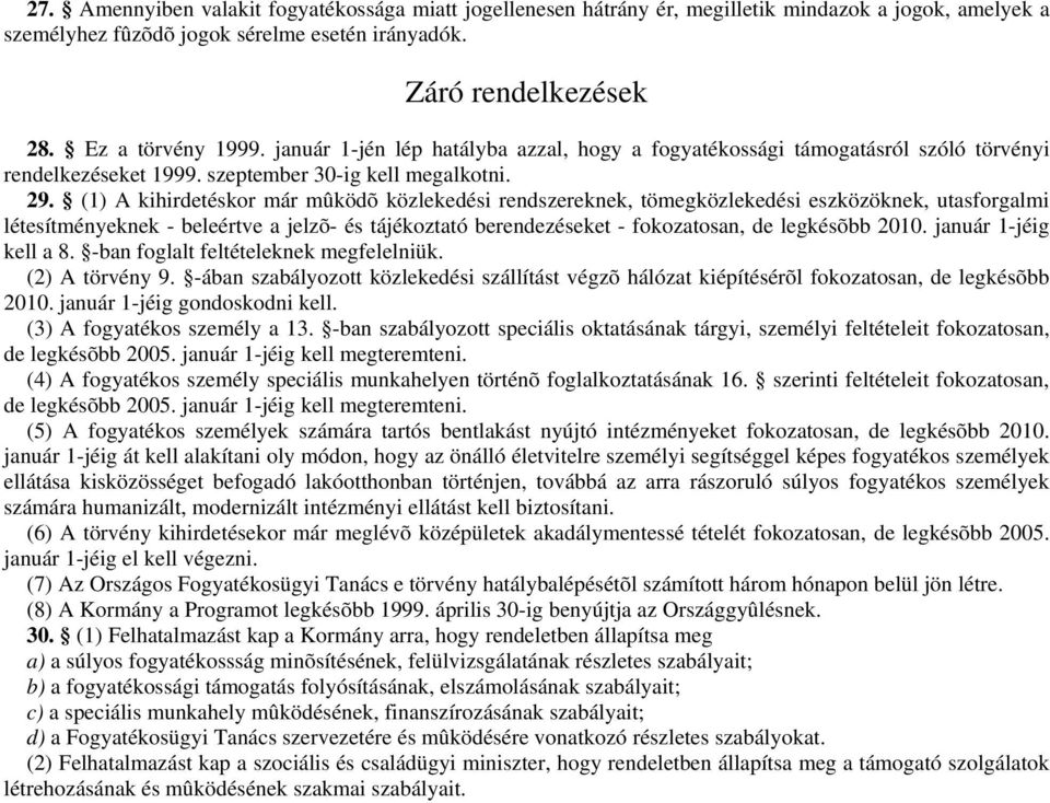(1) A kihirdetéskor már mûködõ közlekedési rendszereknek, tömegközlekedési eszközöknek, utasforgalmi létesítményeknek - beleértve a jelzõ- és tájékoztató berendezéseket - fokozatosan, de legkésõbb