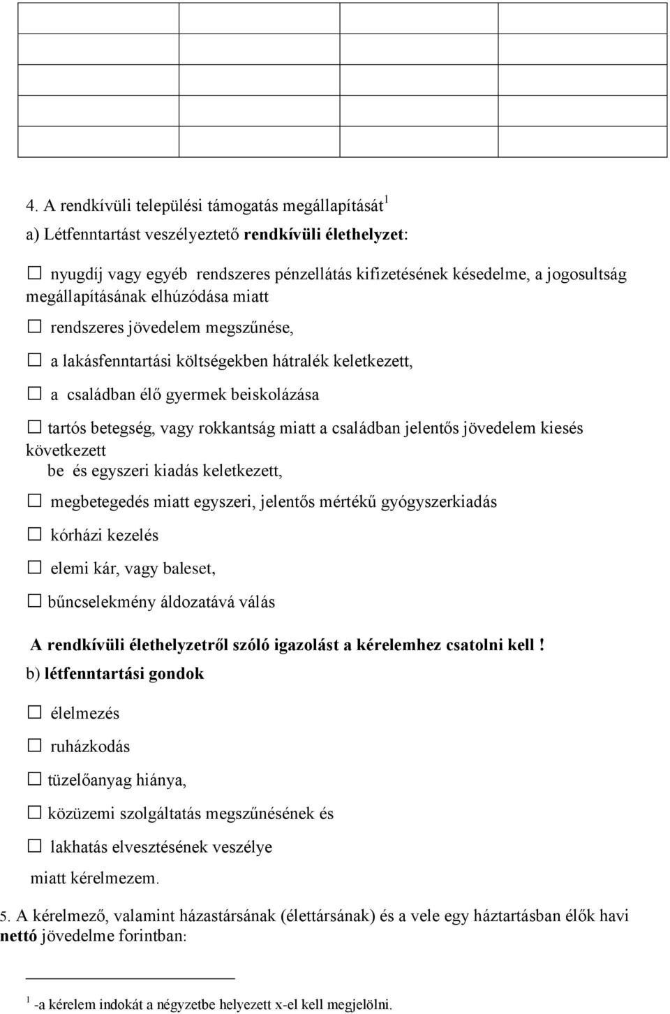 családban jelentős jövedelem kiesés következett be és egyszeri kiadás keletkezett, megbetegedés miatt egyszeri, jelentős mértékű gyógyszerkiadás kórházi kezelés elemi kár, vagy baleset, bűncselekmény