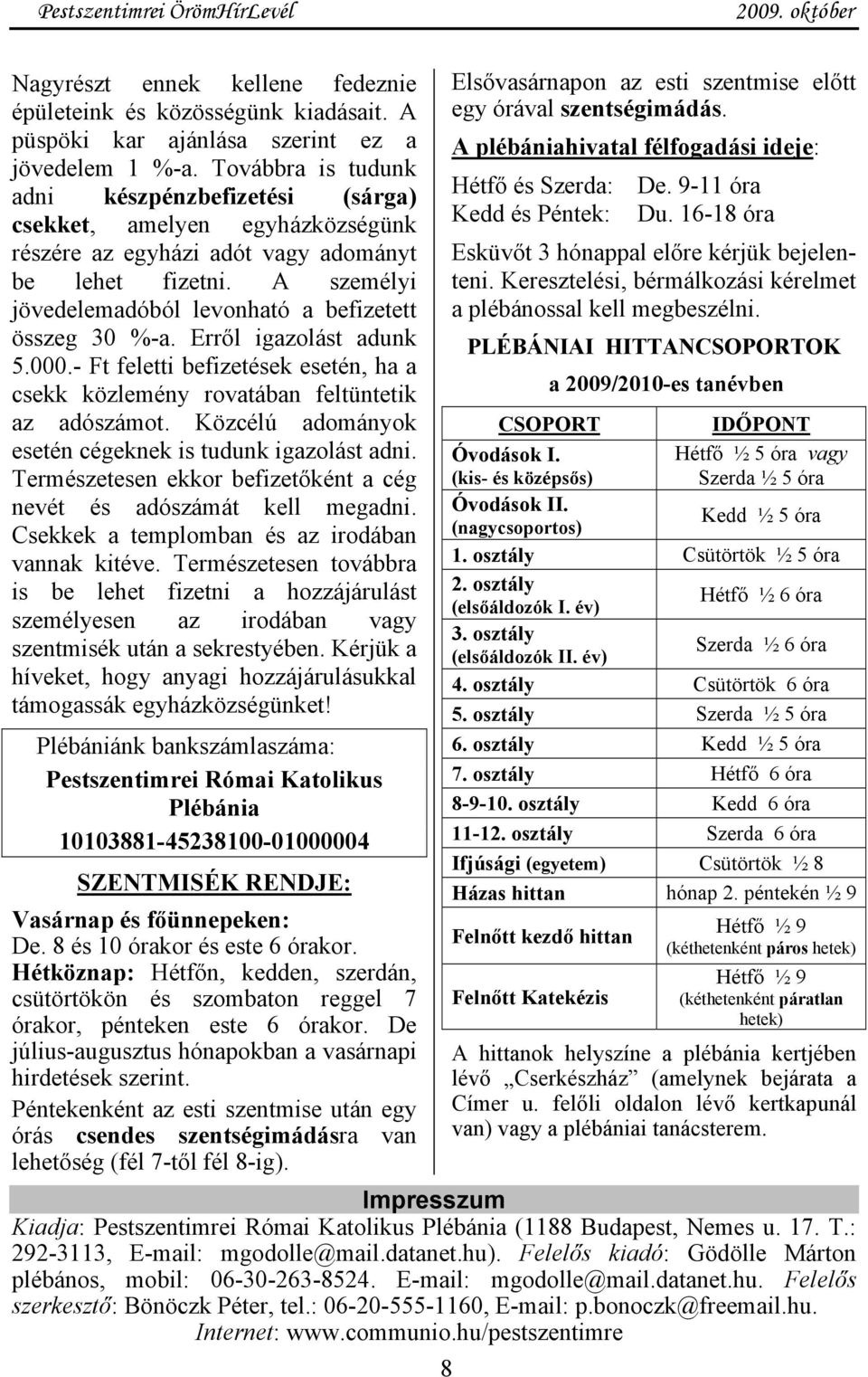 A személyi jövedelemadóból levonható a befizetett összeg 30 %-a. Erről igazolást adunk 5.000.- Ft feletti befizetések esetén, ha a csekk közlemény rovatában feltüntetik az adószámot.