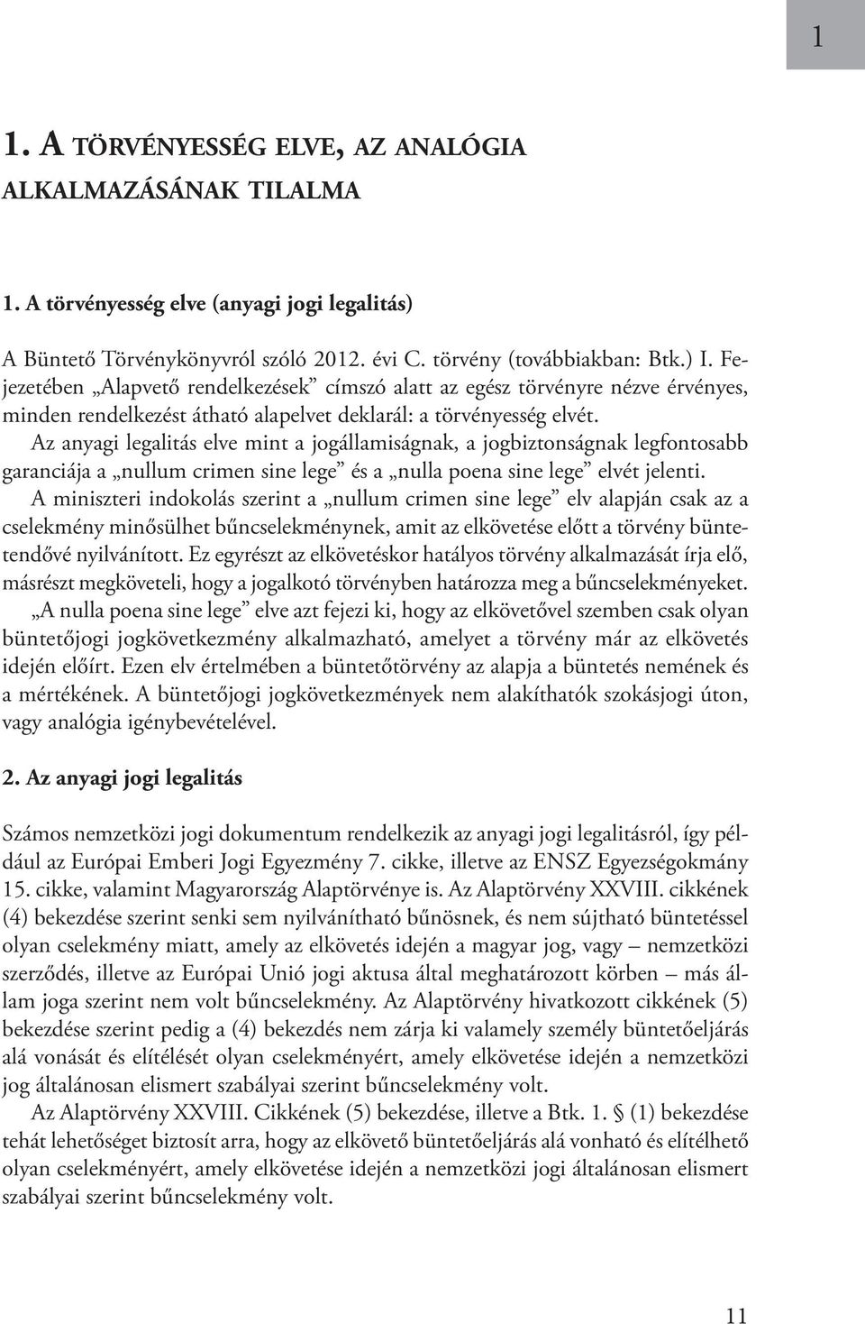Az anyagi legalitás elve mint a jogállamiságnak, a jogbiztonságnak legfontosabb garanciája a nullum crimen sine lege és a nulla poena sine lege elvét jelenti.