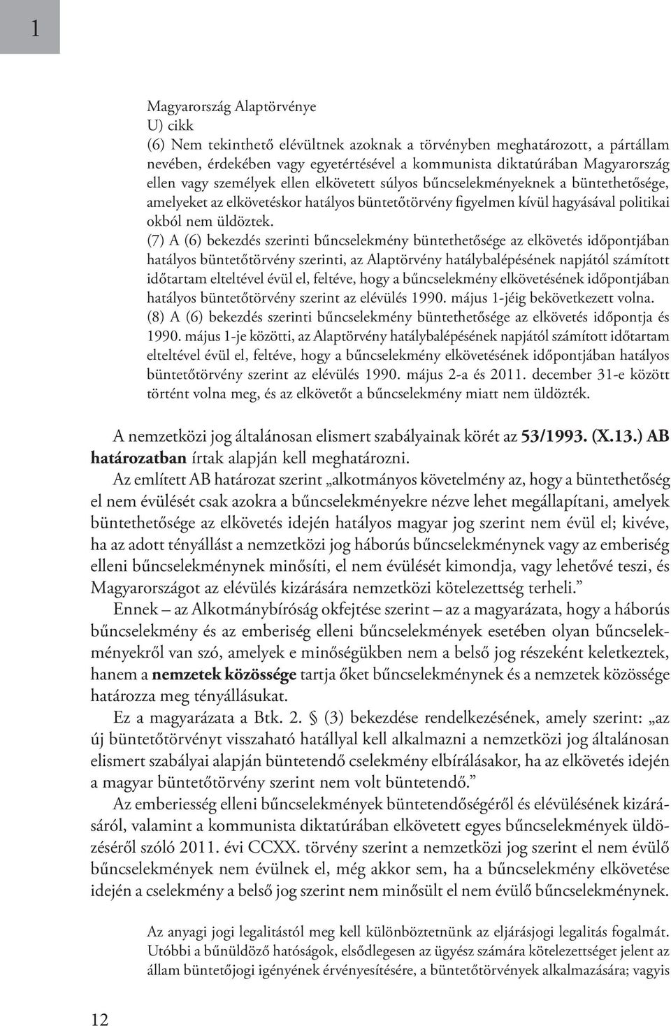 (7) A (6) bekezdés szerinti bűncselekmény büntethetősége az elkövetés időpontjában hatályos büntetőtörvény szerinti, az Alaptörvény hatálybalépésének napjától számított időtartam elteltével évül el,