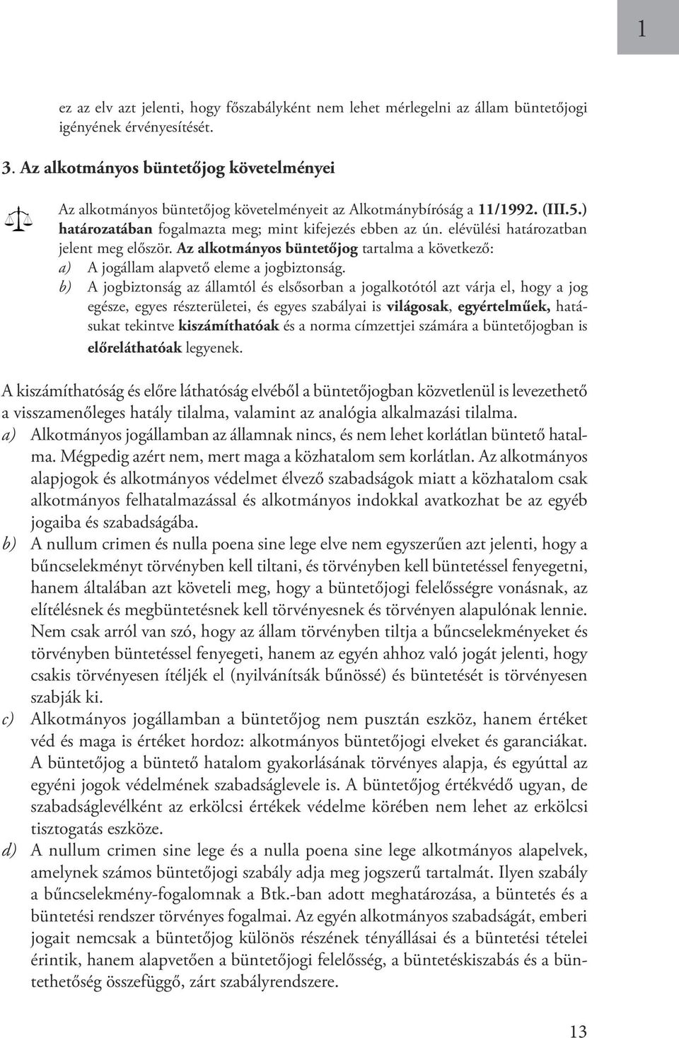elévülési határozatban jelent meg először. Az alkotmányos büntetőjog tartalma a következő: a) A jogállam alapvető eleme a jogbiztonság.