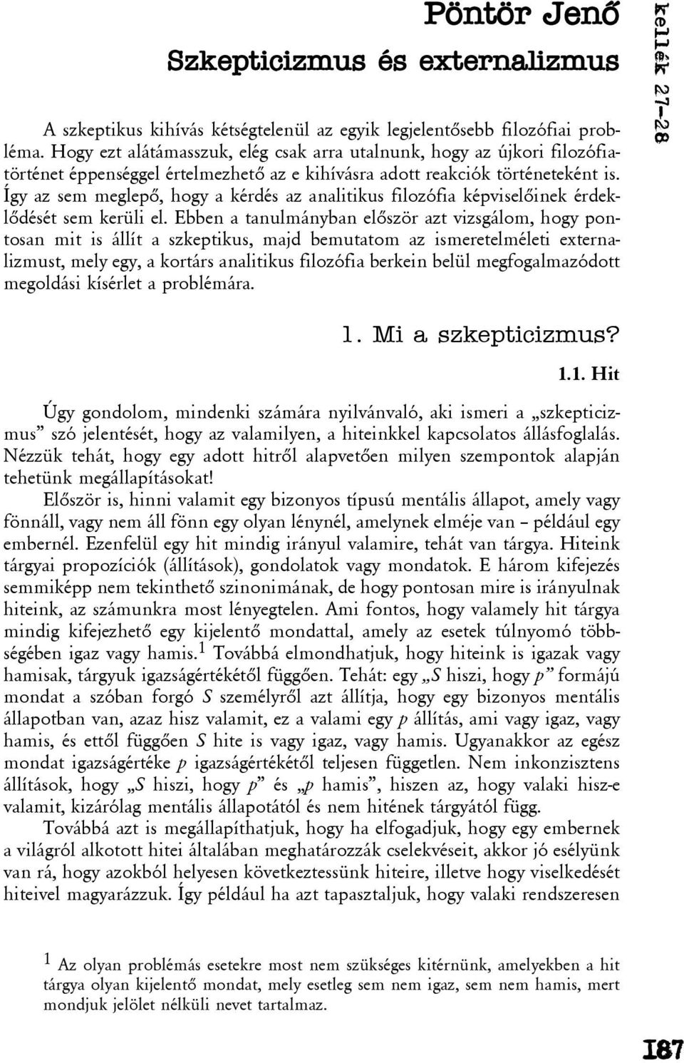 Így az sem meglepõ, hogy a kérdés az analitikus filozófia képviselõinek érdeklõdését sem kerüli el.