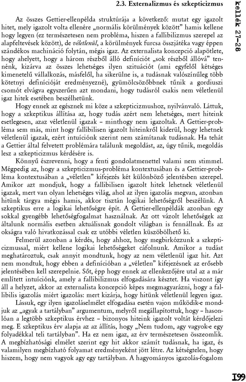 Az externalista koncepció alapötlete, hogy ahelyett, hogy a három részbõl álló definíciót sok részbõl állóvá tennénk, kizárva az összes lehetséges ilyen szituációt (ami egyfelõl kétséges kimenetelû