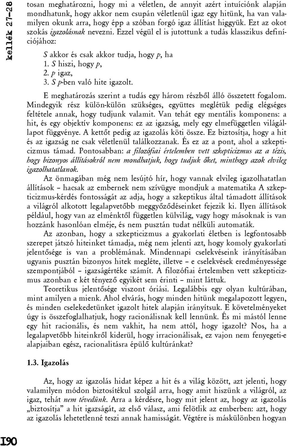 p igaz, 3. Sp-ben való hite igazolt. E meghatározás szerint a tudás egy három részbõl álló összetett fogalom.