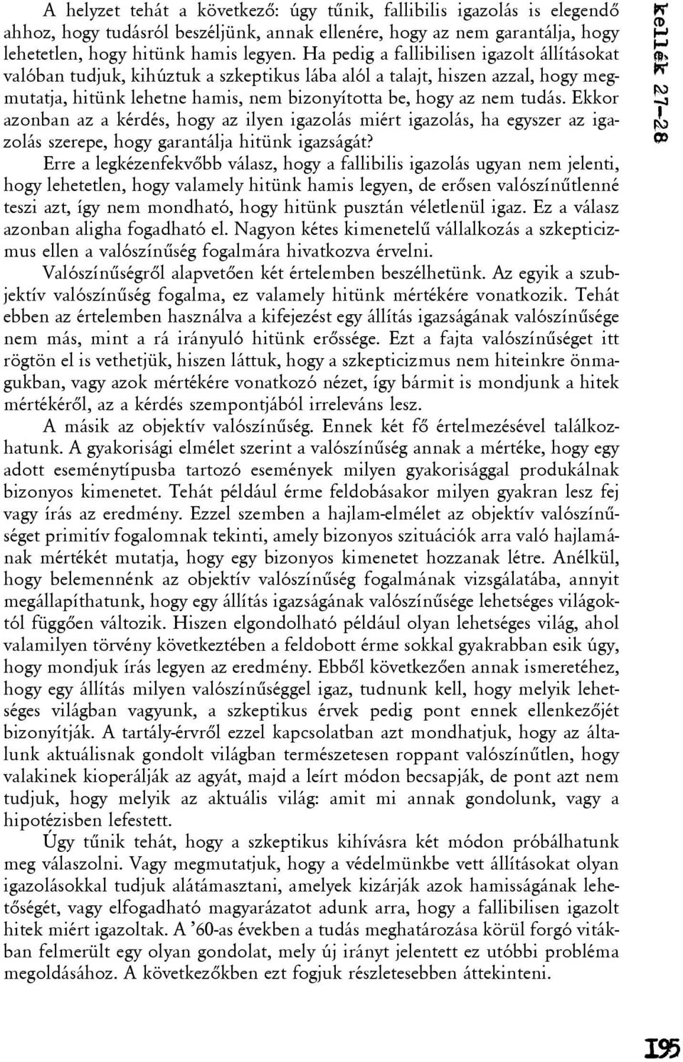 Ekkor azonban az a kérdés, hogy az ilyen igazolás miért igazolás, ha egyszer az igazolás szerepe, hogy garantálja hitünk igazságát?