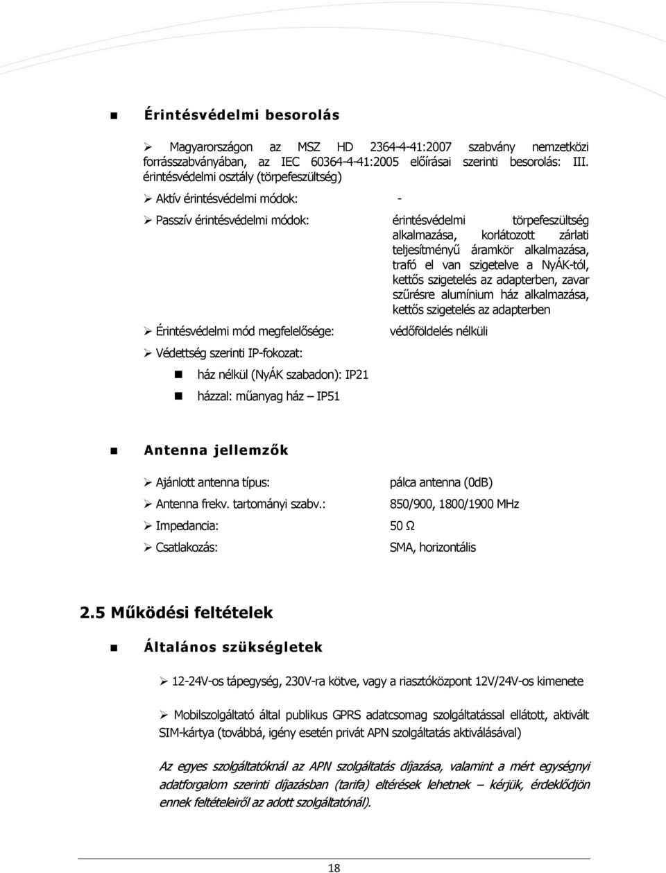 trafó el van szigetelve a NyÁK-tól, kettős szigetelés az adapterben, zavar szűrésre alumínium ház alkalmazása, kettős szigetelés az adapterben Érintésvédelmi mód megfelelősége: védőföldelés nélküli