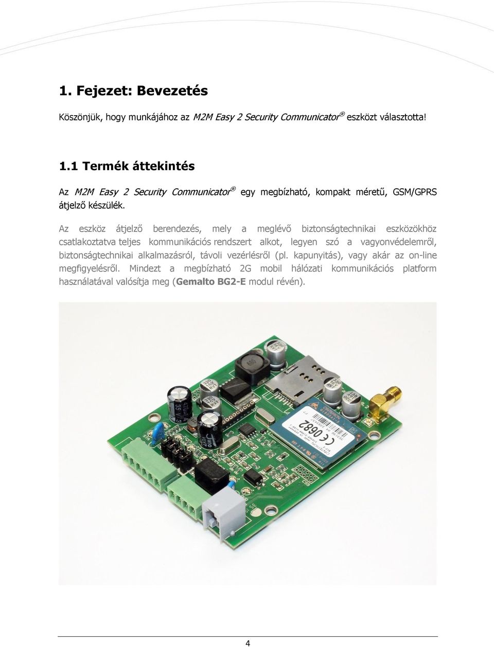 Az eszköz átjelző berendezés, mely a meglévő biztonságtechnikai eszközökhöz csatlakoztatva teljes kommunikációs rendszert alkot, legyen szó a