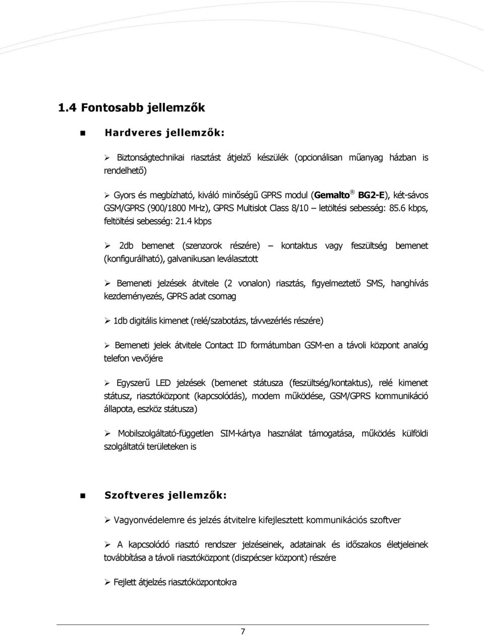 4 kbps 2db bemenet (szenzorok részére) kontaktus vagy feszültség bemenet (konfigurálható), galvanikusan leválasztott Bemeneti jelzések átvitele (2 vonalon) riasztás, figyelmeztető SMS, hanghívás