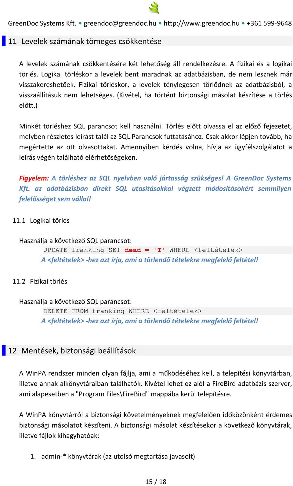 (Kivétel, ha történt biztonsági másolat készítése a törlés előtt.) Minkét törléshez SQL parancsot kell használni.