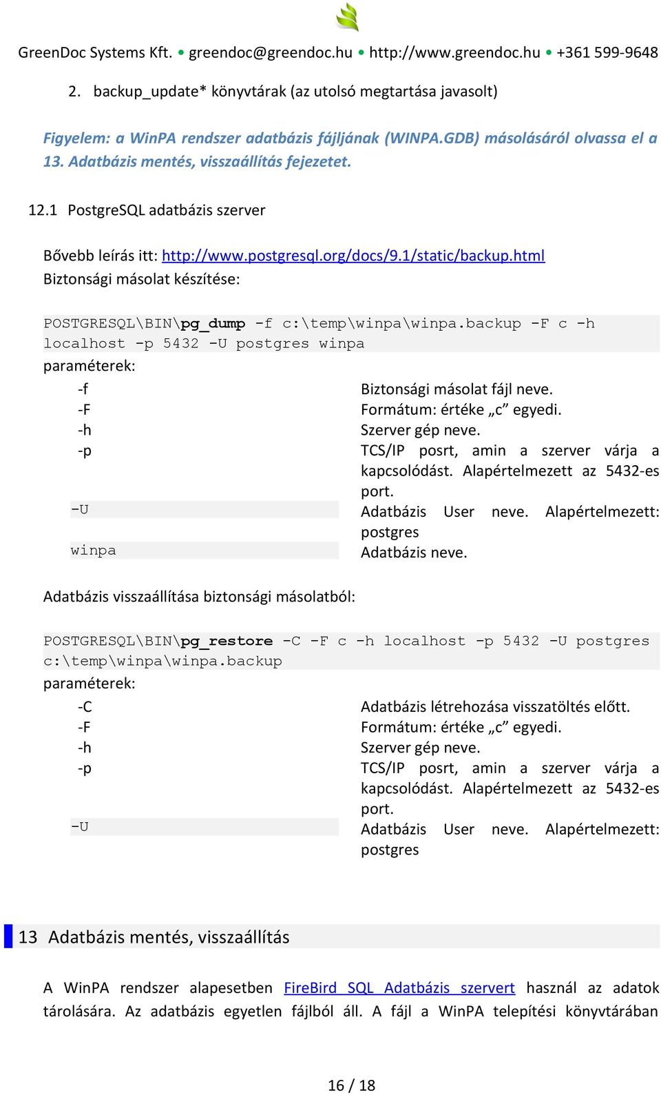 backup -F c -h localhost -p 5432 -U postgres winpa paraméterek: -f Biztonsági másolat fájl neve. -F Formátum: értéke c egyedi. -h Szerver gép neve.