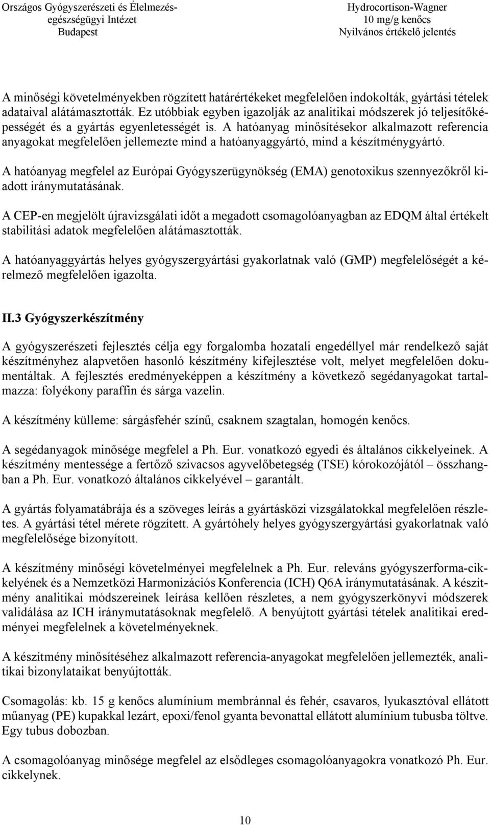 A hatóanyag minősítésekor alkalmazott referencia anyagokat megfelelően jellemezte mind a hatóanyaggyártó, mind a készítménygyártó.