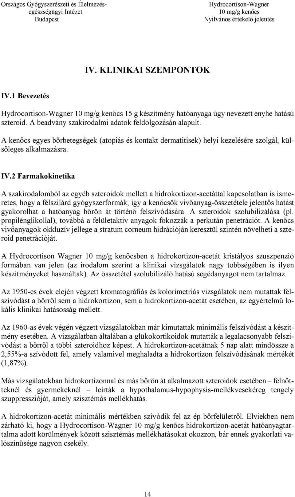 2 Farmakokinetika A szakirodalomból az egyéb szteroidok mellett a hidrokortizon-acetáttal kapcsolatban is ismeretes, hogy a félszilárd gyógyszerformák, így a kenőcsök vivőanyag-összetétele jelentős